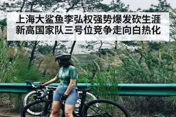 上海大鲨鱼李弘权强势爆发砍生涯新高国家队三号位竞争走向白热化